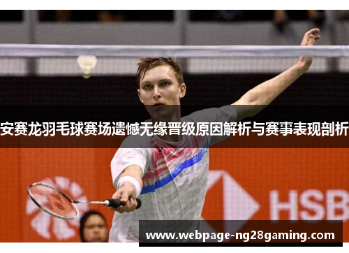 安赛龙羽毛球赛场遗憾无缘晋级原因解析与赛事表现剖析