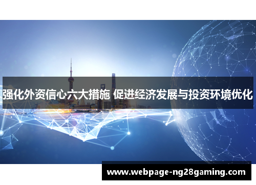 强化外资信心六大措施 促进经济发展与投资环境优化