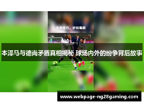 本泽马与德尚矛盾真相揭秘 球场内外的纷争背后故事