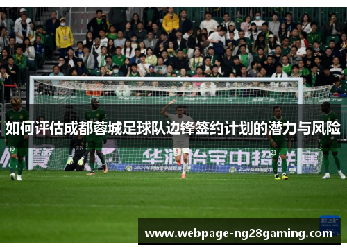 如何评估成都蓉城足球队边锋签约计划的潜力与风险