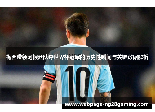 梅西带领阿根廷队夺世界杯冠军的历史性瞬间与关键数据解析