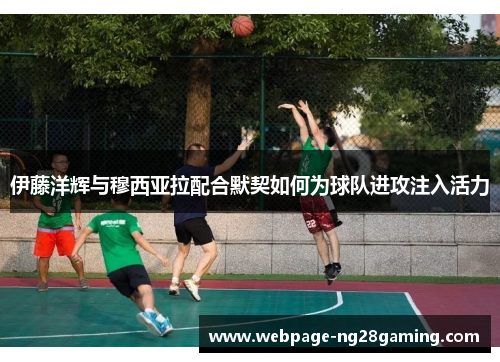 伊藤洋辉与穆西亚拉配合默契如何为球队进攻注入活力