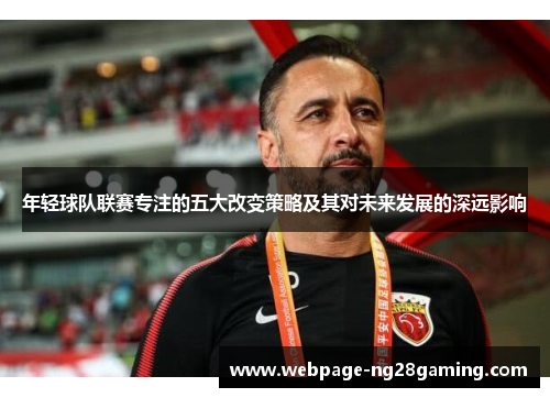年轻球队联赛专注的五大改变策略及其对未来发展的深远影响