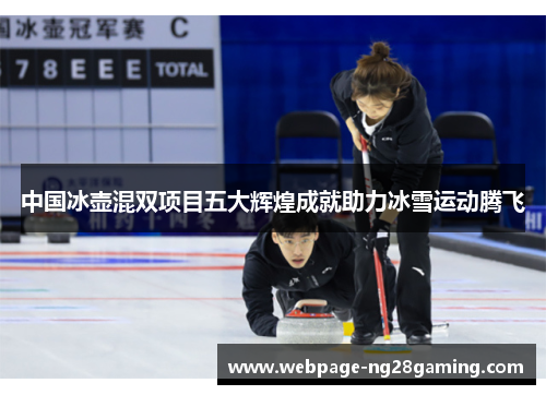 中国冰壶混双项目五大辉煌成就助力冰雪运动腾飞