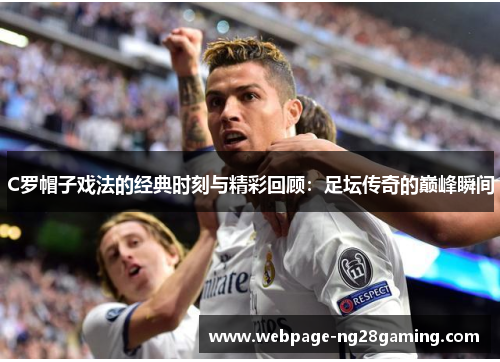C罗帽子戏法的经典时刻与精彩回顾：足坛传奇的巅峰瞬间