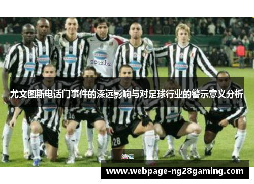 尤文图斯电话门事件的深远影响与对足球行业的警示意义分析