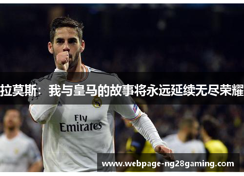 拉莫斯：我与皇马的故事将永远延续无尽荣耀