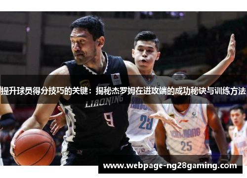 提升球员得分技巧的关键：揭秘杰罗姆在进攻端的成功秘诀与训练方法