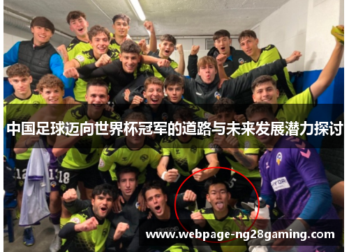 中国足球迈向世界杯冠军的道路与未来发展潜力探讨
