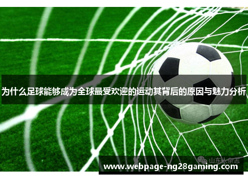 为什么足球能够成为全球最受欢迎的运动其背后的原因与魅力分析
