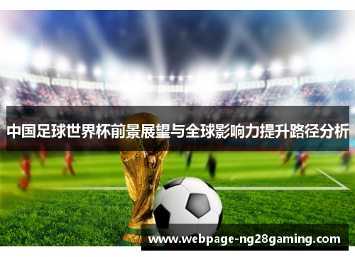 中国足球世界杯前景展望与全球影响力提升路径分析