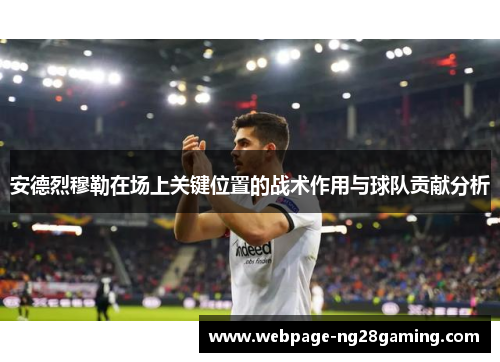 安德烈穆勒在场上关键位置的战术作用与球队贡献分析
