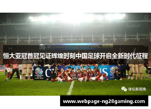 恒大亚冠首冠见证辉煌时刻中国足球开启全新时代征程
