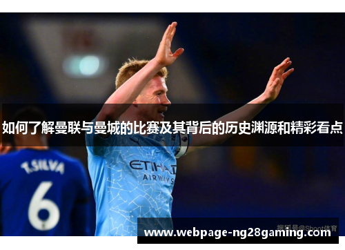 如何了解曼联与曼城的比赛及其背后的历史渊源和精彩看点
