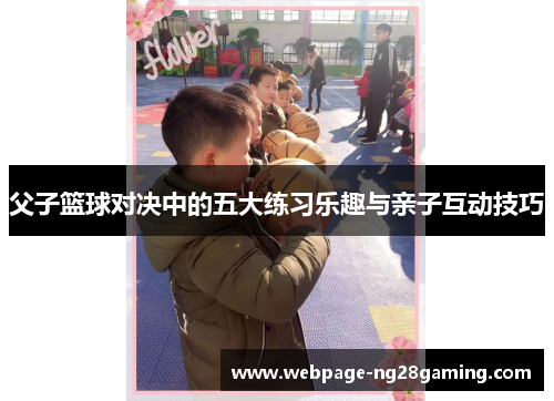 父子篮球对决中的五大练习乐趣与亲子互动技巧