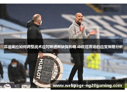 瓜迪奥拉如何调整战术应对斯通斯缺阵影响 中欧冠赛场的应变策略分析