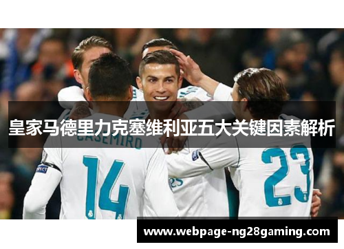 皇家马德里力克塞维利亚五大关键因素解析