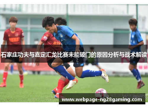石家庄功夫与嘉定汇龙比赛未能破门的原因分析与战术解读