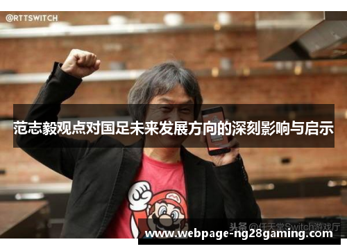 范志毅观点对国足未来发展方向的深刻影响与启示