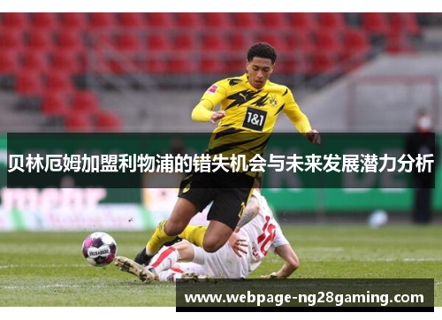 贝林厄姆加盟利物浦的错失机会与未来发展潜力分析