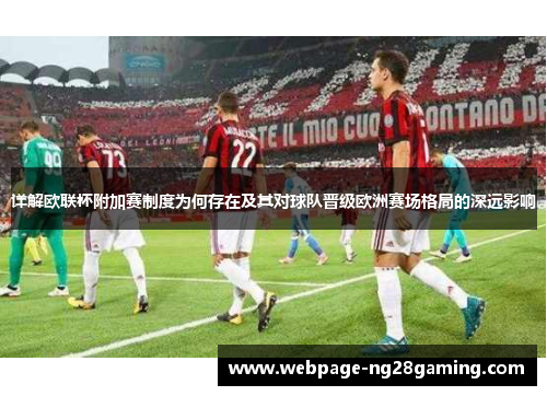 详解欧联杯附加赛制度为何存在及其对球队晋级欧洲赛场格局的深远影响