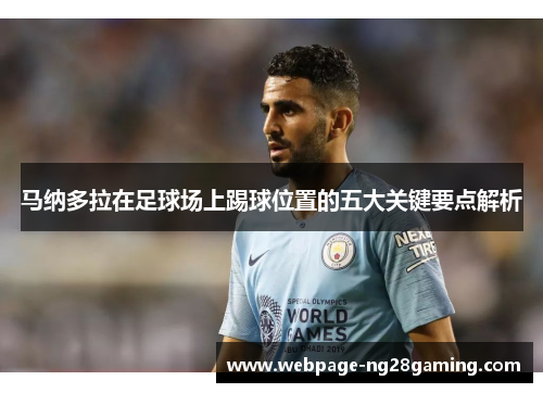 马纳多拉在足球场上踢球位置的五大关键要点解析