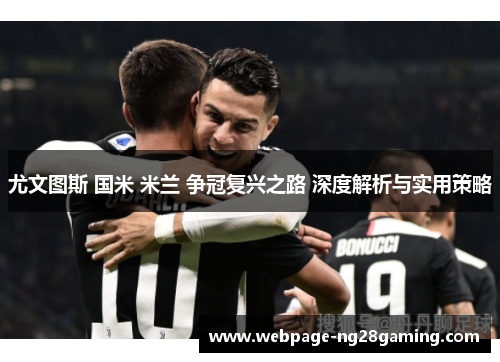 尤文图斯 国米 米兰 争冠复兴之路 深度解析与实用策略