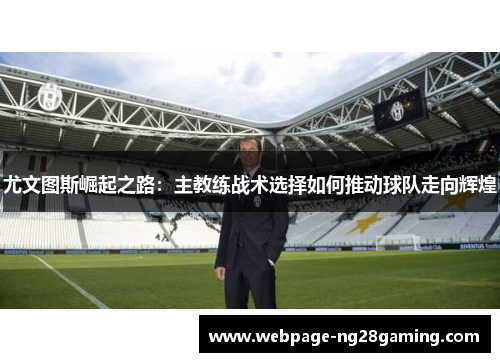 尤文图斯崛起之路：主教练战术选择如何推动球队走向辉煌