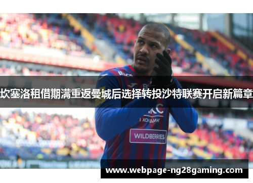 坎塞洛租借期满重返曼城后选择转投沙特联赛开启新篇章